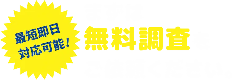 まずは、無料調査をご依頼ください。